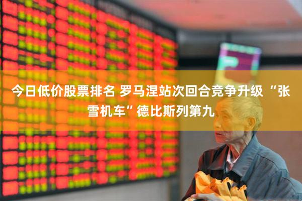 今日低价股票排名 罗马涅站次回合竞争升级 “张雪机车”德比斯列第九